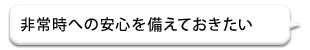 非常時への安心を備えておきたい